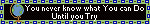 You never know what you can do until you try