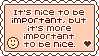 It's nice to be important, but it's more important to be nice