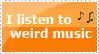 I listen to weird music